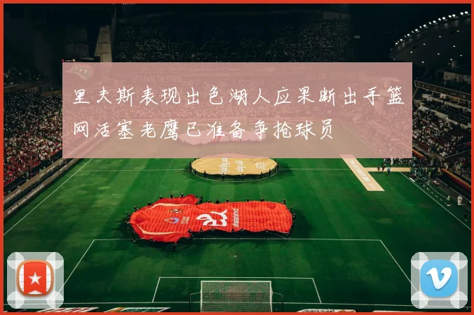 里夫斯表现出色湖人应果断出手篮网活塞老鹰已准备争抢球员