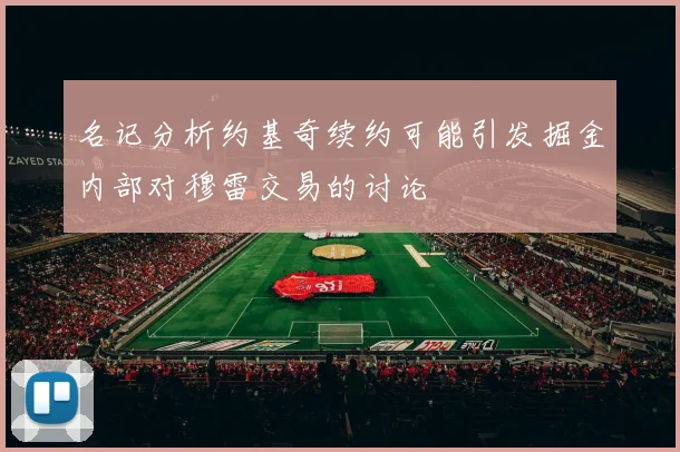 名记分析约基奇续约可能引发掘金内部对穆雷交易的讨论